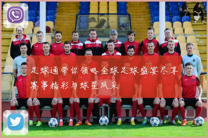足球通带你领略全球足球盛宴尽享赛事精彩与球星风采